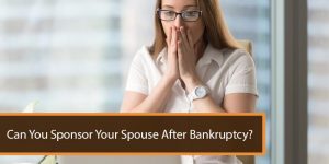 Can You Sponsor Your Spouse After Bankruptcy?