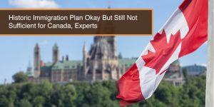 Historic Immigration Plan Okay But Still Not Sufficient for Canada, Experts